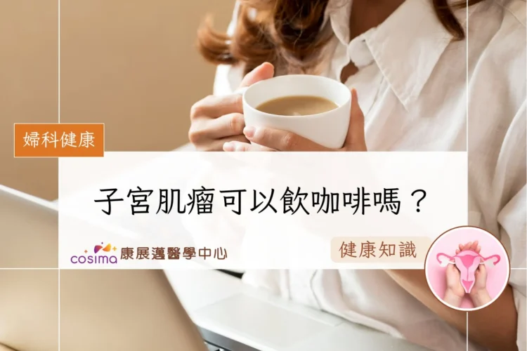 子宮肌瘤可以飲咖啡嗎？